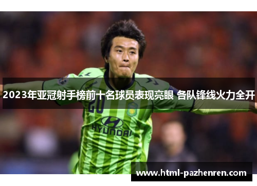 2023年亚冠射手榜前十名球员表现亮眼 各队锋线火力全开 2023年亚冠射手榜前十名球员表现亮眼 各队锋线火力全开