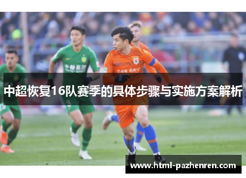中超恢复16队赛季的具体步骤与实施方案解析 中超恢复16队赛季的具体步骤与实施方案解析