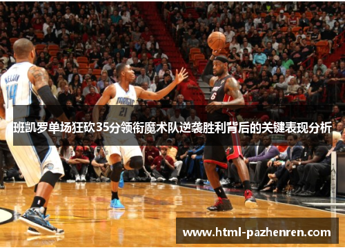 班凯罗单场狂砍35分领衔魔术队逆袭胜利背后的关键表现分析 班凯罗单场狂砍35分领衔魔术队逆袭胜利背后的关键表现分析