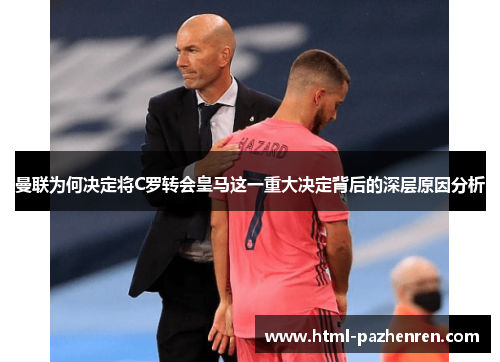 曼联为何决定将C罗转会皇马这一重大决定背后的深层原因分析 曼联为何决定将C罗转会皇马这一重大决定背后的深层原因分析