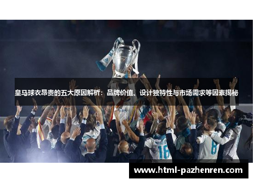 皇马球衣昂贵的五大原因解析:品牌价值、设计独特性与市场需求等因素揭秘 皇马球衣昂贵的五大原因解析:品牌价值、设计独特性与市场需求等因素揭秘
