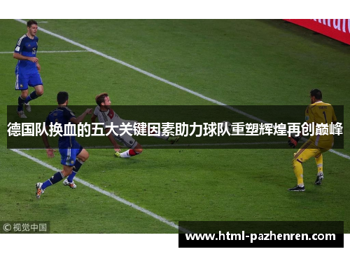 德国队换血的五大关键因素助力球队重塑辉煌再创巅峰