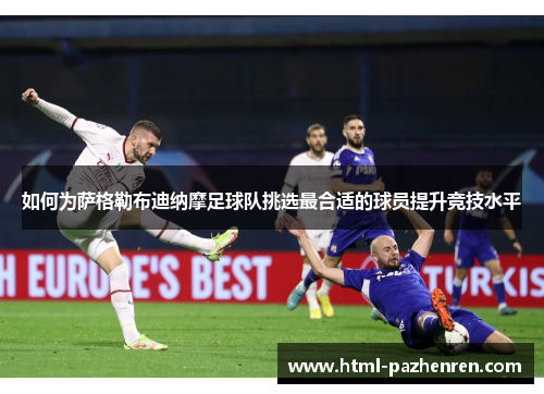 如何为萨格勒布迪纳摩足球队挑选最合适的球员提升竞技水平 如何为萨格勒布迪纳摩足球队挑选最合适的球员提升竞技水平